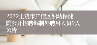 2022上饶市广信区妇幼保健院公开招聘编制外聘用人员9人公告