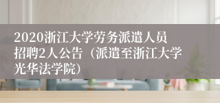 2020浙江大学劳务派遣人员招聘2人公告（派遣至浙江大学光华法学院）