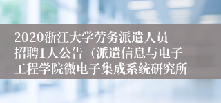 2020浙江大学劳务派遣人员招聘1人公告（派遣信息与电子工程学院微电子集成系统研究所