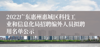 2022广东惠州惠城区科技工业和信息化局招聘编外人员拟聘用名单公示