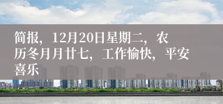 简报，12月20日星期二，农历冬月月廿七，工作愉快，平安喜乐