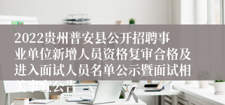 2022贵州普安县公开招聘事业单位新增人员资格复审合格及进入面试人员名单公示暨面试相关事宜公告