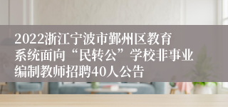 2022浙江宁波市鄞州区教育系统面向“民转公”学校非事业编制教师招聘40人公告
