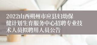 2022山西朔州市应县妇幼保健计划生育服务中心招聘专业技术人员拟聘用人员公告