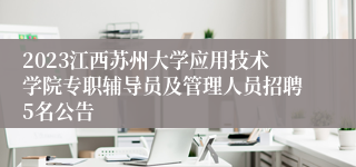 2023江西苏州大学应用技术学院专职辅导员及管理人员招聘5名公告