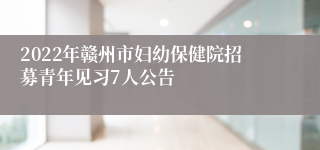 2022年赣州市妇幼保健院招募青年见习7人公告