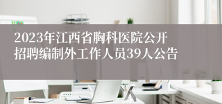 2023年江西省胸科医院公开招聘编制外工作人员39人公告