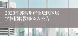 2023江苏常州市金坛区区属学校招聘教师65人公告