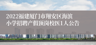 2022福建厦门市翔安区海滨小学招聘产假顶岗校医1人公告