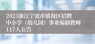2023浙江宁波市镇海区招聘中小学（幼儿园）事业编制教师117人公告