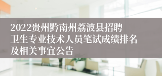 2022贵州黔南州荔波县招聘卫生专业技术人员笔试成绩排名及相关事宜公告