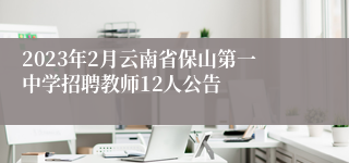 2023年2月云南省保山第一中学招聘教师12人公告