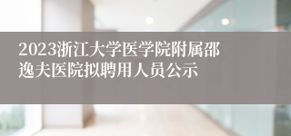 2023浙江大学医学院附属邵逸夫医院拟聘用人员公示