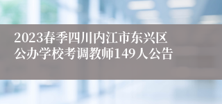 2023春季四川内江市东兴区公办学校考调教师149人公告