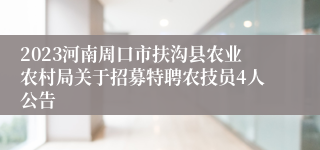 2023河南周口市扶沟县农业农村局关于招募特聘农技员4人公告