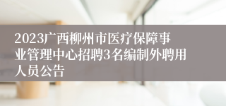 2023广西柳州市医疗保障事业管理中心招聘3名编制外聘用人员公告