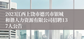 2023江西上饶市德兴市银城和谐人力资源有限公司招聘137人公告