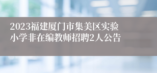 2023福建厦门市集美区实验小学非在编教师招聘2人公告