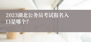 2023湖北公务员考试报名入口是哪个？