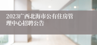 2023广西北海市公有住房管理中心招聘公告