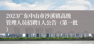 2023广东中山市沙溪镇高级管理人员招聘1人公告（第一批）