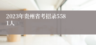 2023年贵州省考招录5581人