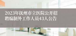 2023年抚州市立医院公开招聘编制外工作人员43人公告