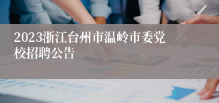 2023浙江台州市温岭市委党校招聘公告