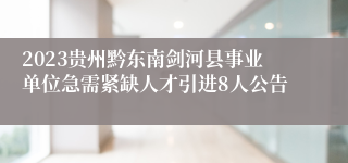 2023贵州黔东南剑河县事业单位急需紧缺人才引进8人公告