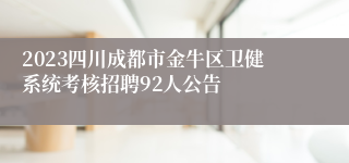 2023四川成都市金牛区卫健系统考核招聘92人公告