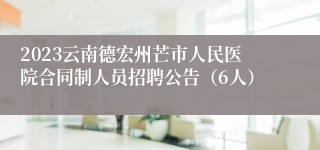 2023云南德宏州芒市人民医院合同制人员招聘公告（6人）