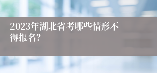 2023年湖北省考哪些情形不得报名？