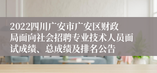 2022四川广安市广安区财政局面向社会招聘专业技术人员面试成绩、总成绩及排名公告