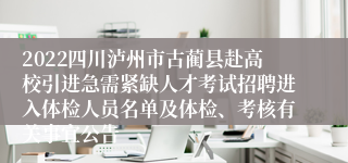 2022四川泸州市古蔺县赴高校引进急需紧缺人才考试招聘进入体检人员名单及体检、考核有关事宜公告