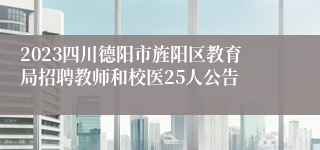 2023四川德阳市旌阳区教育局招聘教师和校医25人公告