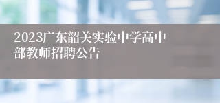 2023广东韶关实验中学高中部教师招聘公告