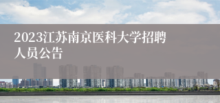 2023江苏南京医科大学招聘人员公告