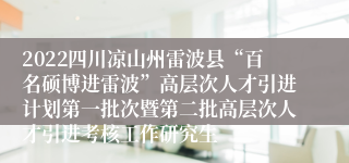 2022四川凉山州雷波县“百名硕博进雷波”高层次人才引进计划第一批次暨第二批高层次人才引进考核工作研究生