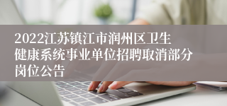 2022江苏镇江市润州区卫生健康系统事业单位招聘取消部分岗位公告