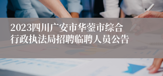 2023四川广安市华蓥市综合行政执法局招聘临聘人员公告