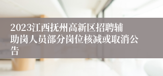 2023江西抚州高新区招聘辅助岗人员部分岗位核减或取消公告