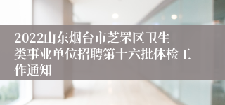 2022山东烟台市芝罘区卫生类事业单位招聘第十六批体检工作通知