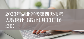 2023年湖北省考第四天报考人数统计【截止1月13日16:30】