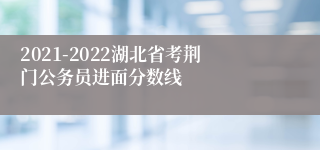 2021-2022湖北省考荆门公务员进面分数线