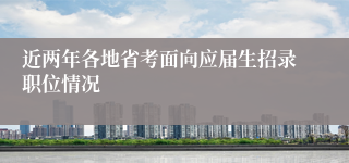 近两年各地省考面向应届生招录职位情况