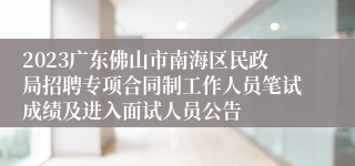 2023广东佛山市南海区民政局招聘专项合同制工作人员笔试成绩及进入面试人员公告