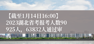 【截至1月14日16:00】2023湖北省考报考人数90925人，63832人通过审核