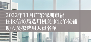 2022年11月广东深圳市福田区信访局选用机关事业单位辅助人员拟选用人员名单