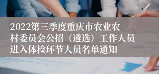 2022第三季度重庆市农业农村委员会公招（遴选）工作人员进入体检环节人员名单通知