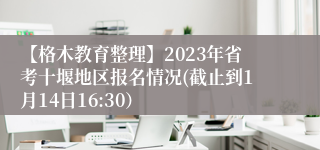 【格木教育整理】2023年省考十堰地区报名情况(截止到1月14日16:30）
